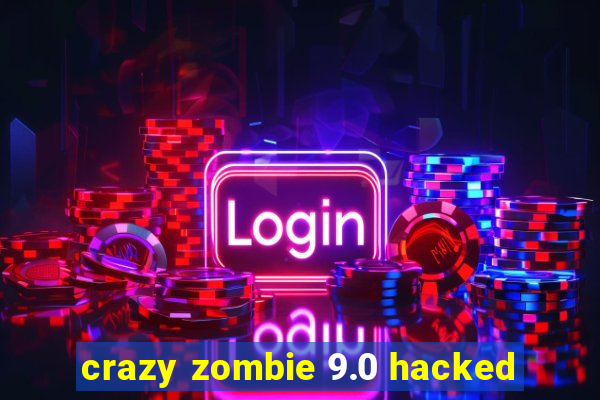 crazy zombie 9.0 hacked